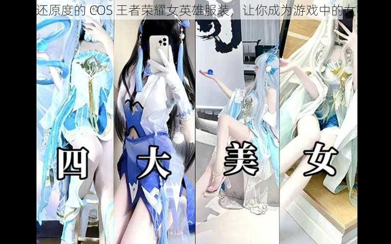 高还原度的 COS 王者荣耀女英雄服装，让你成为游戏中的女神