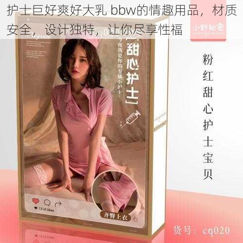 护士巨好爽好大乳 bbw的情趣用品，材质安全，设计独特，让你尽享性福