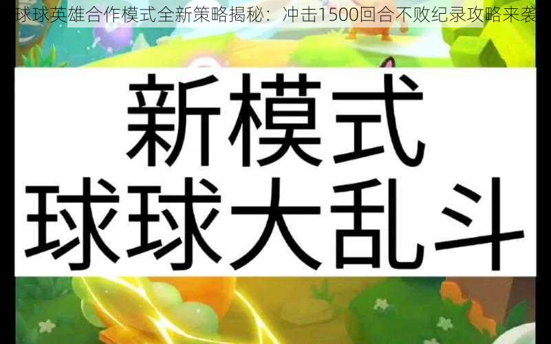 球球英雄合作模式全新策略揭秘：冲击1500回合不败纪录攻略来袭