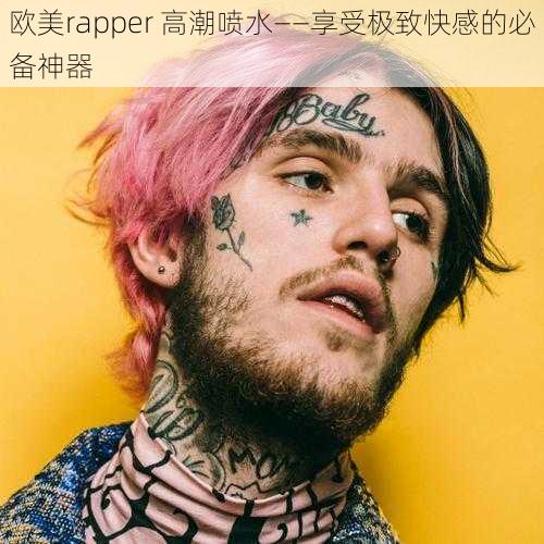 欧美rapper 高潮喷水——享受极致快感的必备神器