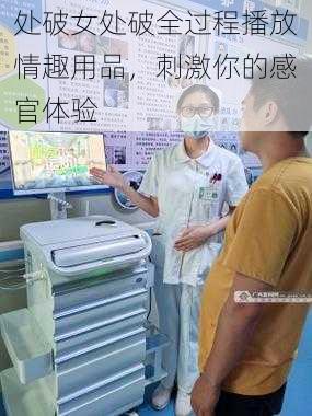 处破女处破全过程播放情趣用品，刺激你的感官体验