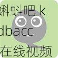 蝌蚪吧 kdbacc 在线视频，免费无广告