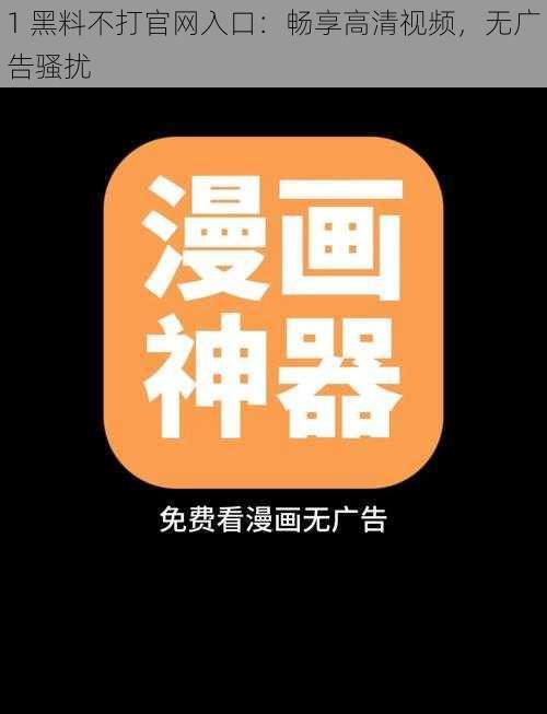 1 黑料不打官网入口：畅享高清视频，无广告骚扰