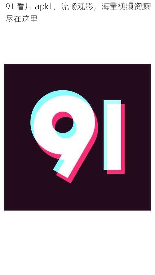 91 看片 apk1，流畅观影，海量视频资源尽在这里