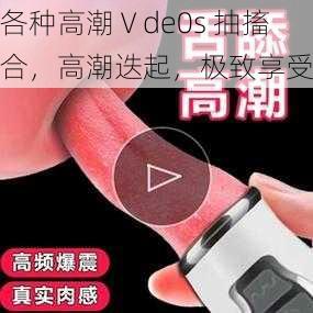 各种高潮Ⅴde0s 抽搐合，高潮迭起，极致享受