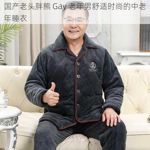 国产老头胖熊 Gay 老年男舒适时尚的中老年睡衣