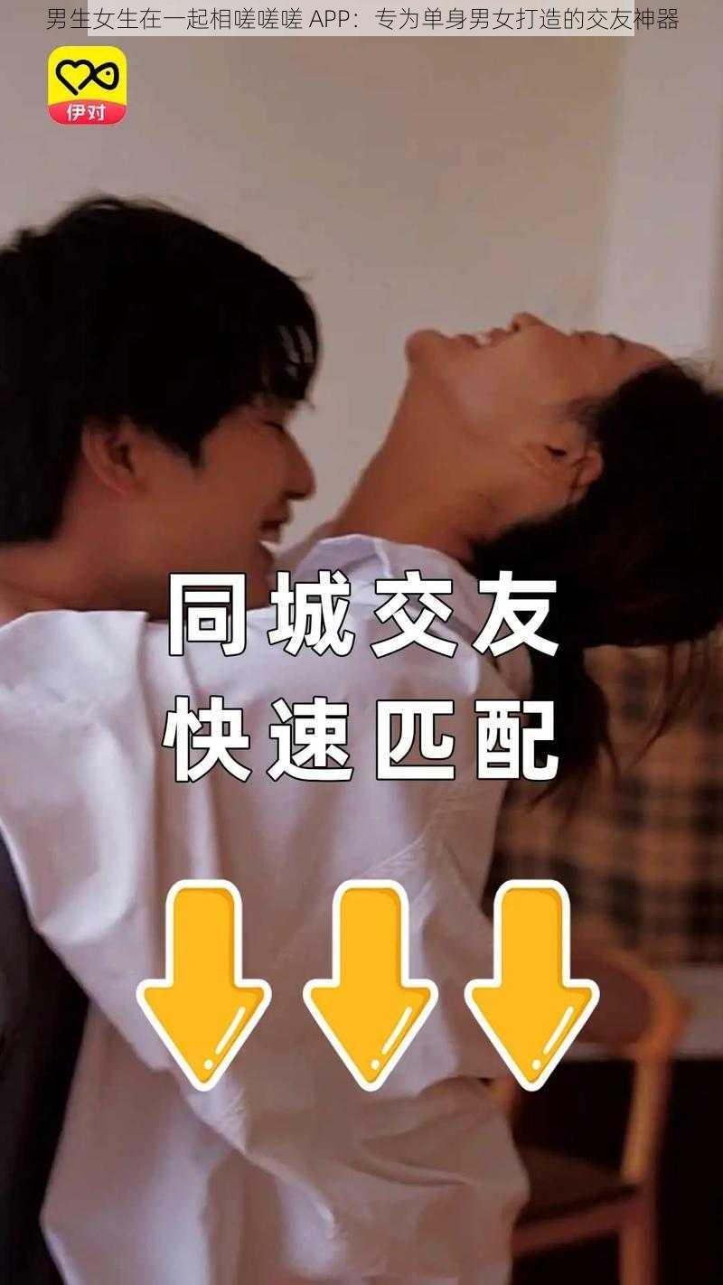 男生女生在一起相嗟嗟嗟 APP：专为单身男女打造的交友神器