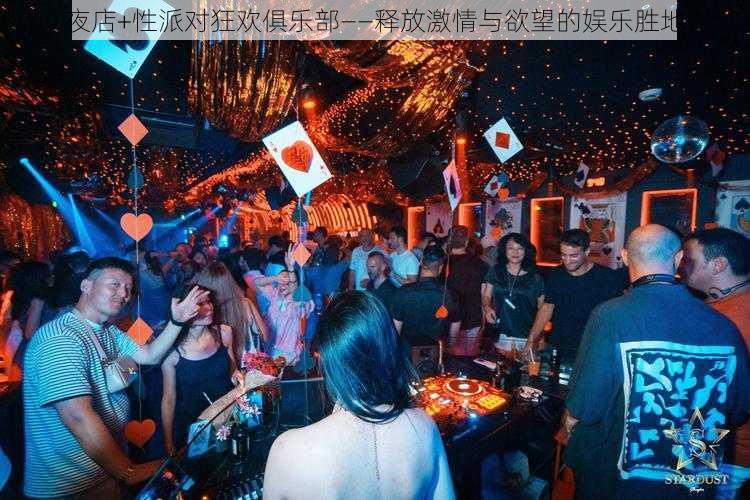 夜店+性派对狂欢俱乐部——释放激情与欲望的娱乐胜地