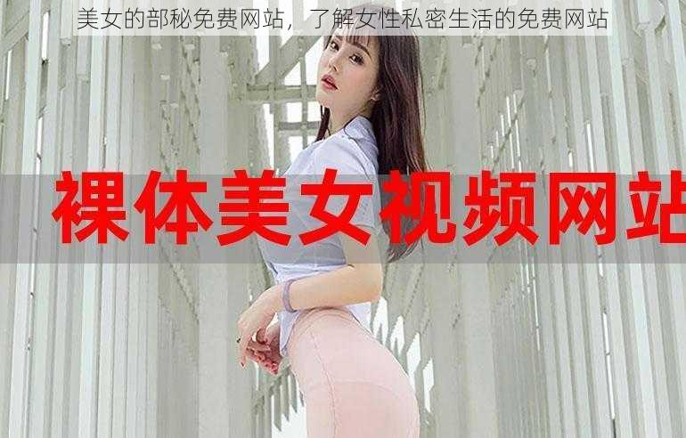 美女的部秘免费网站，了解女性私密生活的免费网站