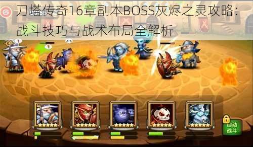 刀塔传奇16章副本BOSS灰烬之灵攻略：战斗技巧与战术布局全解析