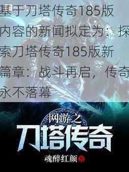 基于刀塔传奇185版内容的新闻拟定为：探索刀塔传奇185版新篇章：战斗再启，传奇永不落幕