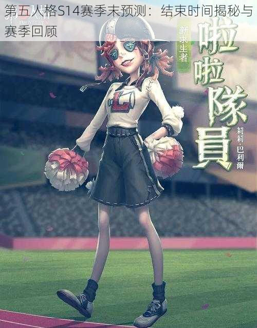 第五人格S14赛季末预测：结束时间揭秘与赛季回顾