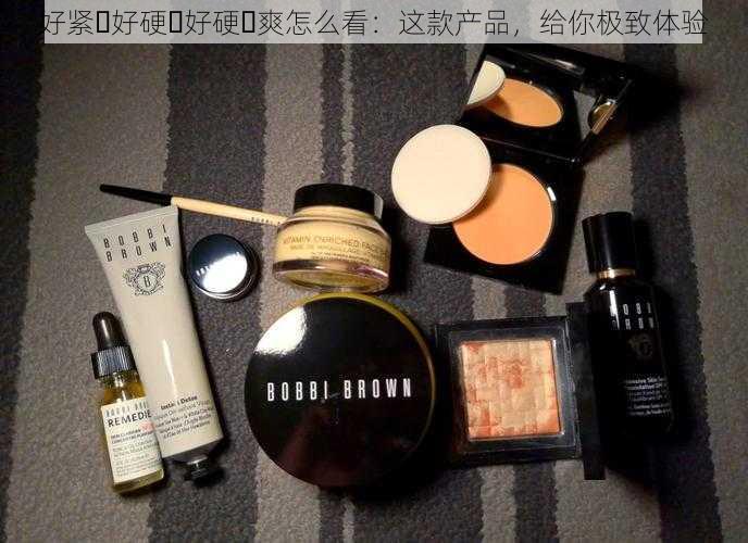 好紧⋯好硬⋯好硬⋯爽怎么看：这款产品，给你极致体验