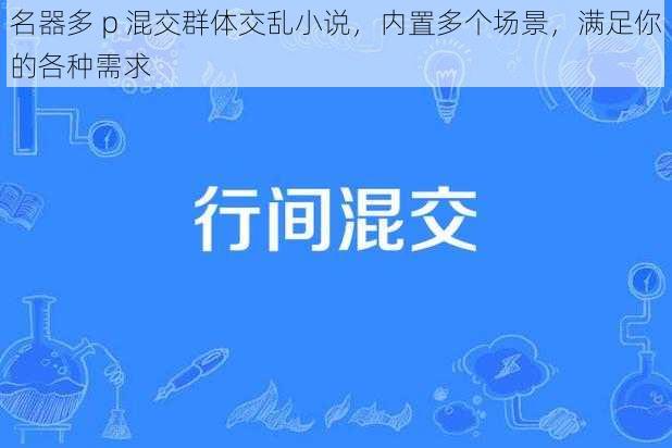 名器多 p 混交群体交乱小说，内置多个场景，满足你的各种需求