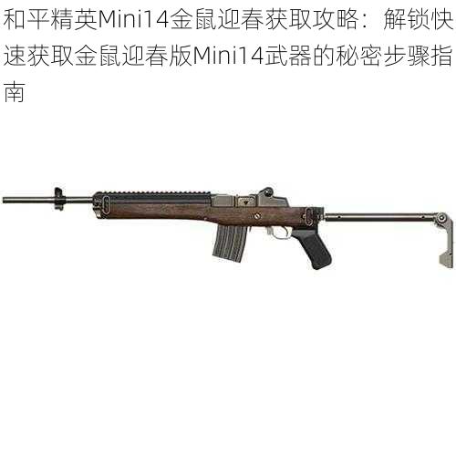 和平精英Mini14金鼠迎春获取攻略：解锁快速获取金鼠迎春版Mini14武器的秘密步骤指南