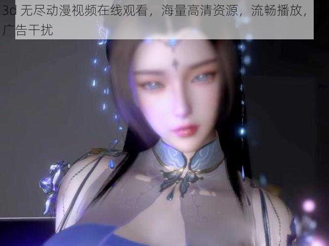 3d 无尽动漫视频在线观看，海量高清资源，流畅播放，无广告干扰