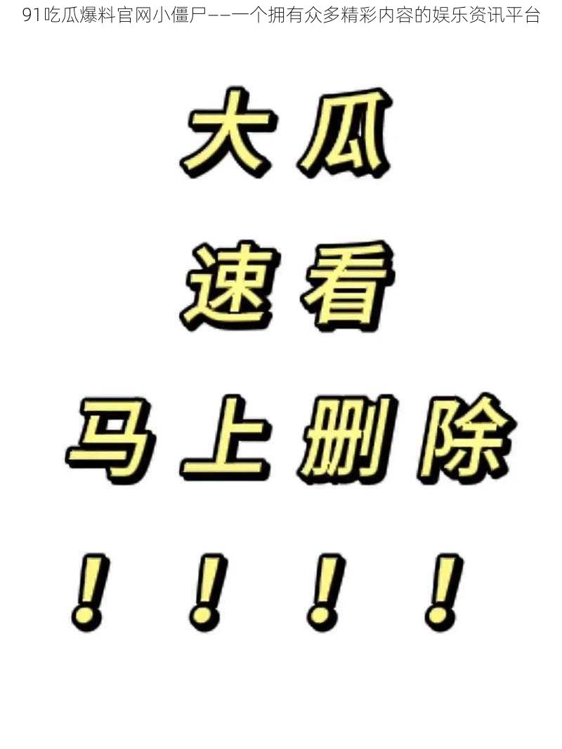 91吃瓜爆料官网小僵尸——一个拥有众多精彩内容的娱乐资讯平台