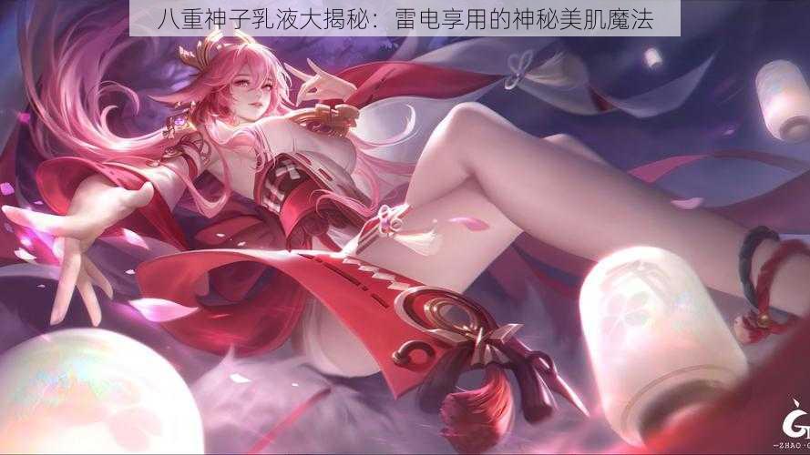 八重神子乳液大揭秘：雷电享用的神秘美肌魔法