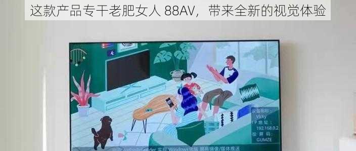 这款产品专干老肥女人 88AV，带来全新的视觉体验