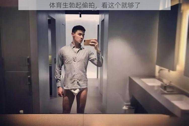 体育生勃起偷拍，看这个就够了