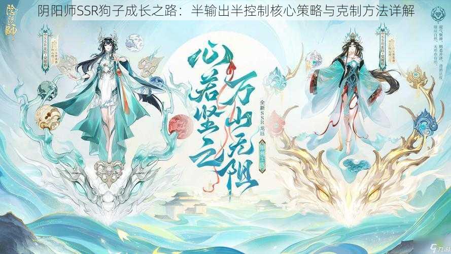 阴阳师SSR狗子成长之路：半输出半控制核心策略与克制方法详解