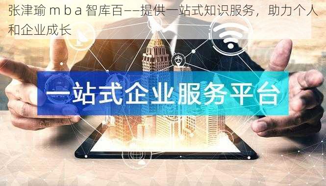 张津瑜 m b a 智库百——提供一站式知识服务，助力个人和企业成长