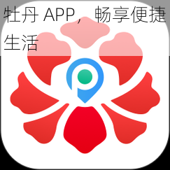 牡丹 APP，畅享便捷生活