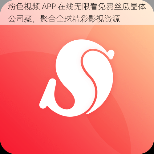 粉色视频 APP 在线无限看免费丝瓜晶体公司藏，聚合全球精彩影视资源