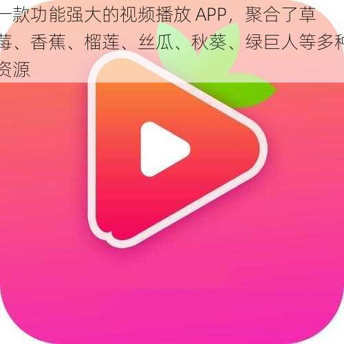 一款功能强大的视频播放 APP，聚合了草莓、香蕉、榴莲、丝瓜、秋葵、绿巨人等多种资源