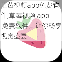 草莓视频app免费软件,草莓视频 app 免费软件，让你畅享视觉盛宴