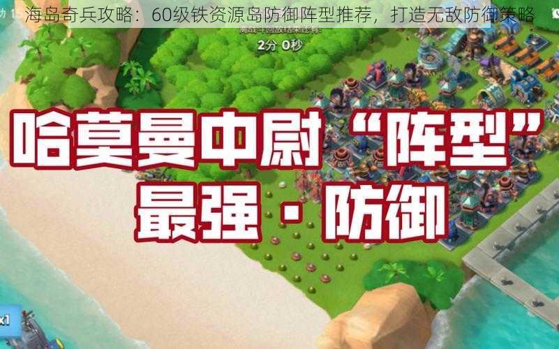 海岛奇兵攻略：60级铁资源岛防御阵型推荐，打造无敌防御策略