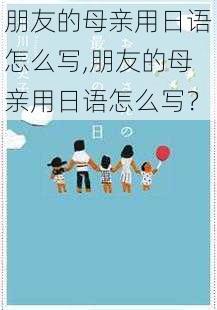 朋友的母亲用日语怎么写,朋友的母亲用日语怎么写？