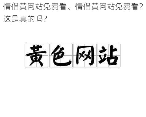 情侣黄网站免费看、情侣黄网站免费看？这是真的吗？