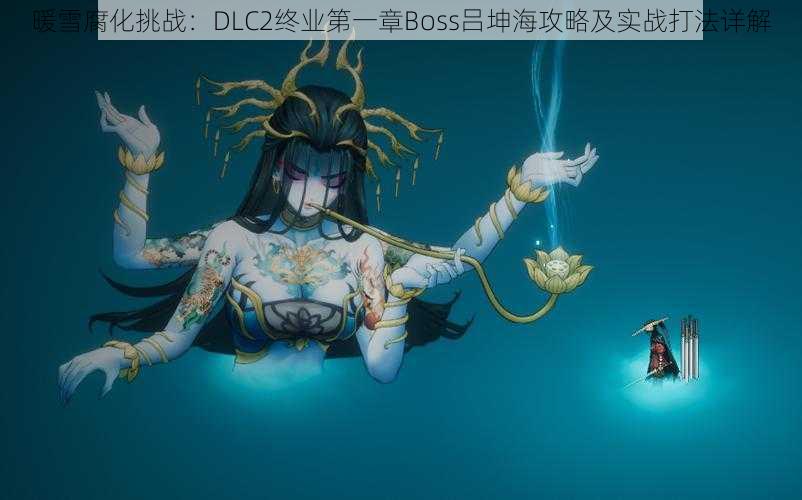 暖雪腐化挑战：DLC2终业第一章Boss吕坤海攻略及实战打法详解