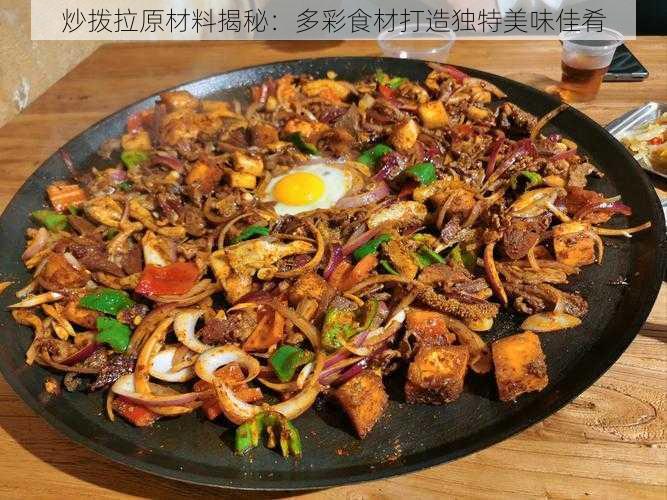 炒拨拉原材料揭秘：多彩食材打造独特美味佳肴