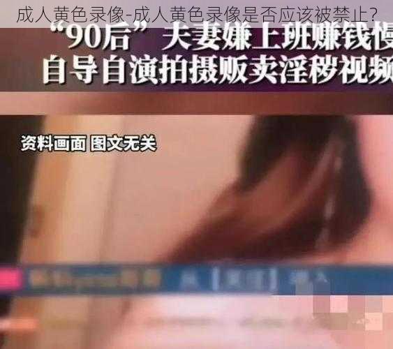 成人黄色录像-成人黄色录像是否应该被禁止？