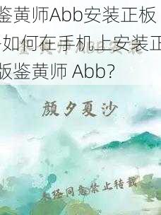 鉴黄师Abb安装正板-如何在手机上安装正版鉴黄师 Abb？