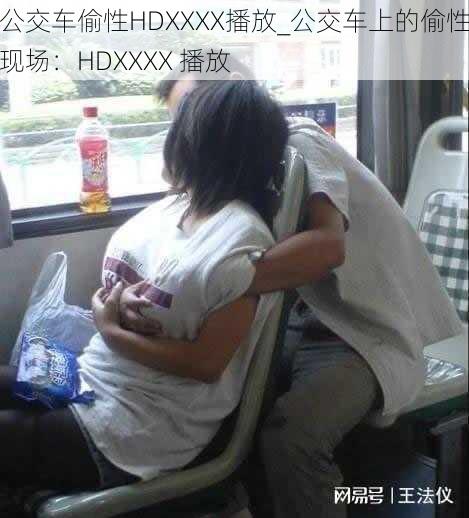 公交车偷性HDXXXX播放_公交车上的偷性现场：HDXXXX 播放