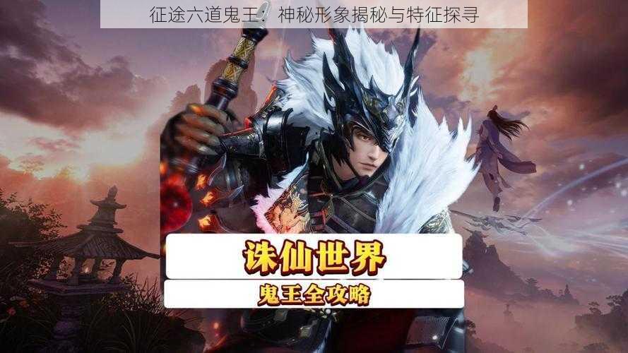 征途六道鬼王：神秘形象揭秘与特征探寻