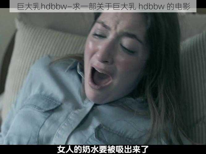 巨大乳hdbbw—求一部关于巨大乳 hdbbw 的电影