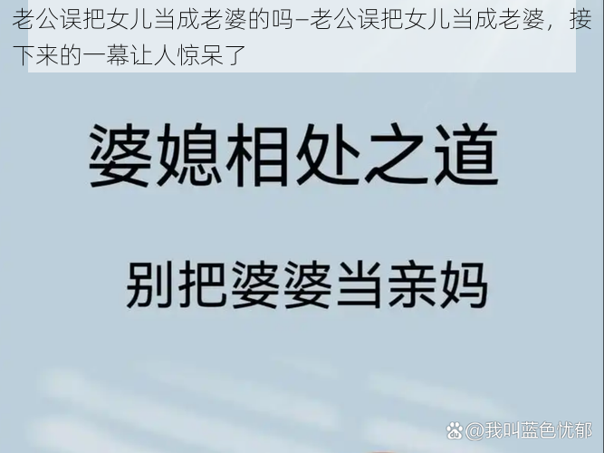 老公误把女儿当成老婆的吗—老公误把女儿当成老婆，接下来的一幕让人惊呆了