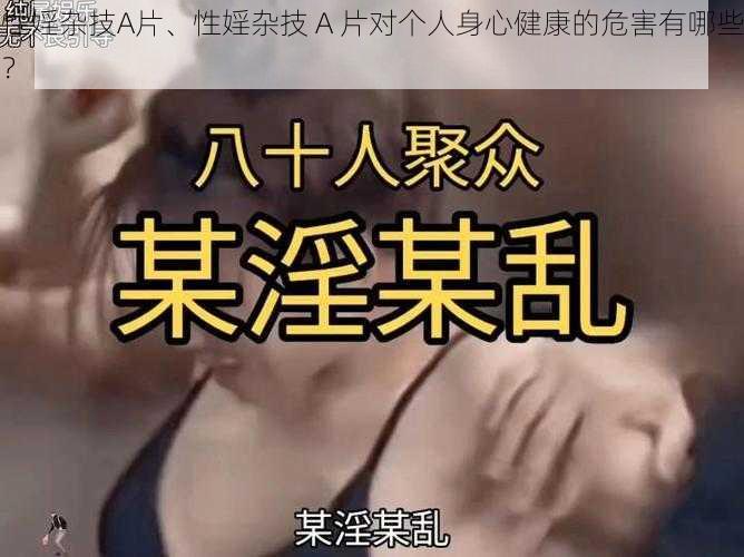 性婬杂技A片、性婬杂技 A 片对个人身心健康的危害有哪些？