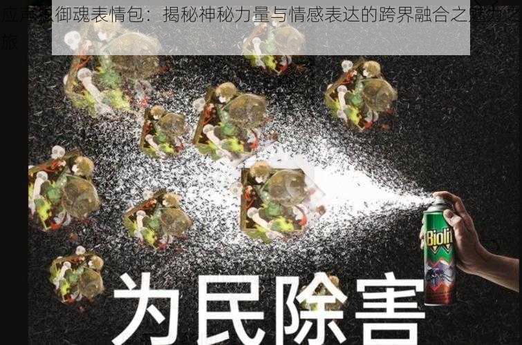 应声虫御魂表情包：揭秘神秘力量与情感表达的跨界融合之魅力之旅