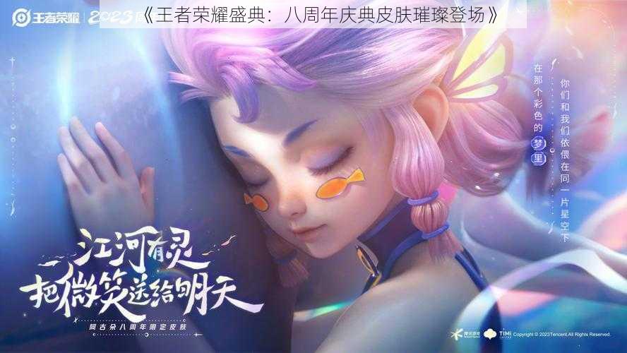 《王者荣耀盛典：八周年庆典皮肤璀璨登场》