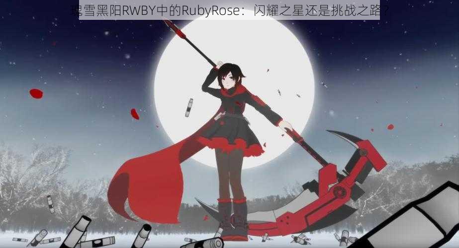 瑰雪黑阳RWBY中的RubyRose：闪耀之星还是挑战之路？