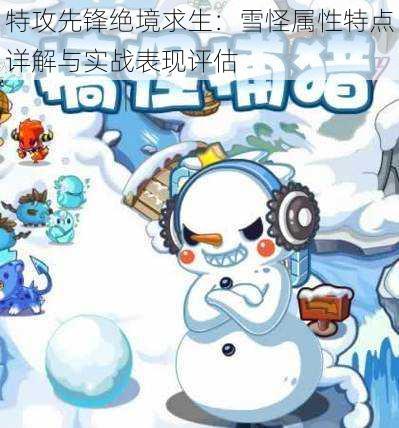 特攻先锋绝境求生：雪怪属性特点详解与实战表现评估